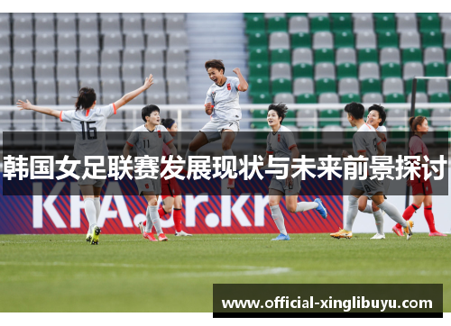 韩国女足联赛发展现状与未来前景探讨